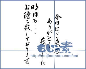 Japanese calligraphy "今日はご来店ありがとう存じました 明日もお待ち致しております (Today Thank you for coming.　We look forward to tomorrow.)" [10119]